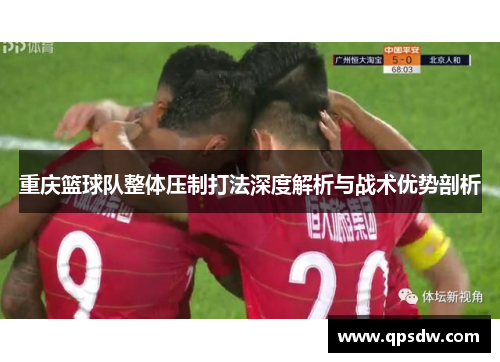 重庆篮球队整体压制打法深度解析与战术优势剖析