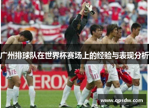 广州排球队在世界杯赛场上的经验与表现分析