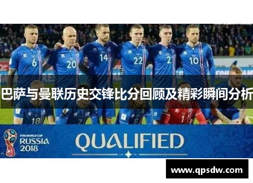巴萨与曼联历史交锋比分回顾及精彩瞬间分析