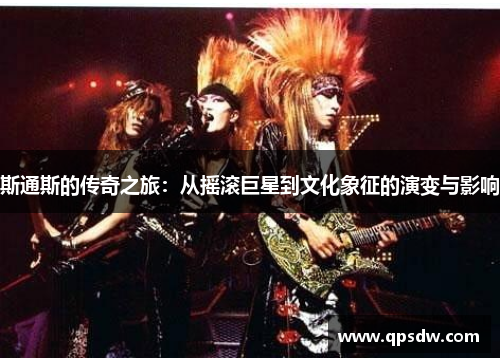 斯通斯的传奇之旅：从摇滚巨星到文化象征的演变与影响
