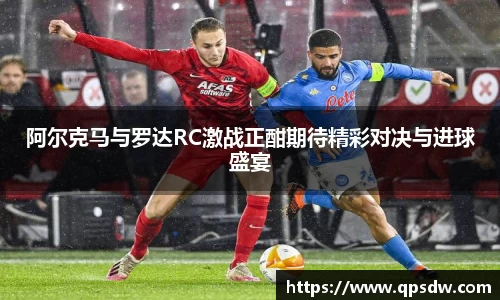 米兰阿尔克马与罗达RC激战正酣期待精彩对决与进球盛宴